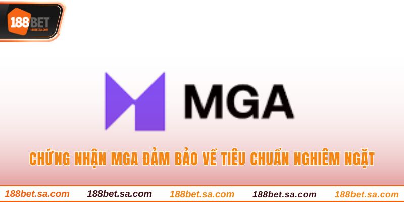 Chứng nhận MGA đảm bảo về tiêu chuẩn nghiêm ngặt 