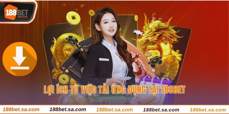 Lợi ích từ việc tải ứng dụng tại 188BET