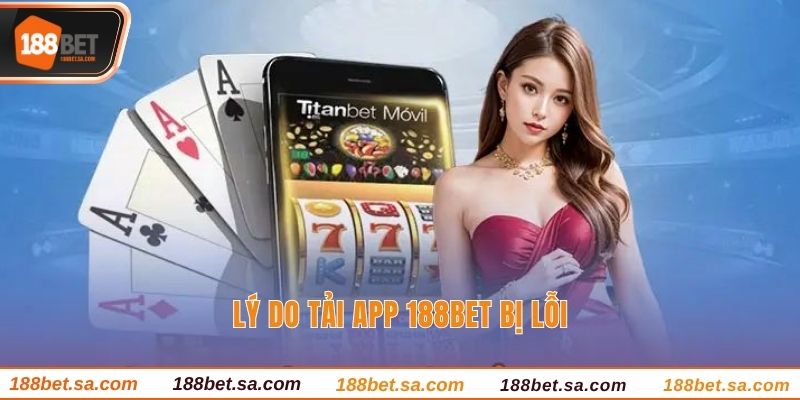 Lý do tải app 188BET bị lỗi