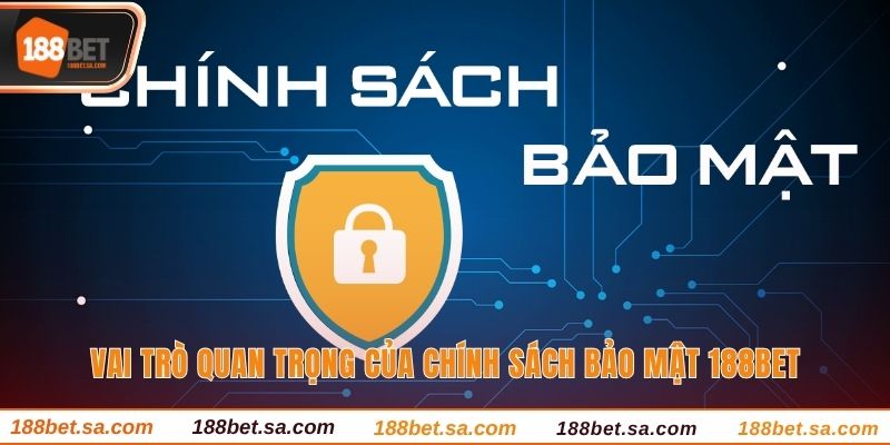 Vai trò quan trọng của chính sách bảo mật 188BET